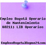 Empleo Bogotá Operario de Mantenimiento &8211; LIB Operarios