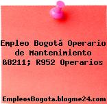 Empleo Bogotá Operario de Mantenimiento &8211; R952 Operarios