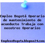 Empleo Bogotá Operario de mantenimiento de acueducto Trabaja con nosotros Operarios