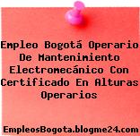 Empleo Bogotá Operario De Mantenimiento Electromecánico Con Certificado En Alturas Operarios