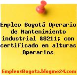 Empleo Bogotá Operario de Mantenimiento industrial &8211; con certificado en alturas Operarios