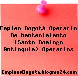 Empleo Bogotá Operario De Mantenimiento (Santo Domingo Antioquia) Operarios