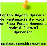 Empleo Bogotá Operario de mantenimiento vivir en Faca Funza Mosquera Madrid [J-479] Operarios