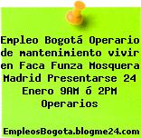 Empleo Bogotá Operario de mantenimiento vivir en Faca Funza Mosquera Madrid Presentarse 24 Enero 9AM ó 2PM Operarios