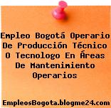 Empleo Bogotá Operario De Producción Técnico O Tecnologo En Áreas De Mantenimiento Operarios