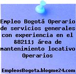 Empleo Bogotá Operario de servicios generales con experiencia en el &8211; área de mantenimiento locativo Operarios