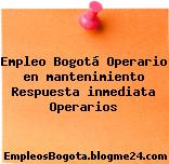 Empleo Bogotá Operario en mantenimiento Respuesta inmediata Operarios