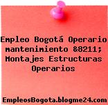 Empleo Bogotá Operario mantenimiento &8211; Montajes Estructuras Operarios