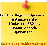 Empleo Bogotá Operario Mantenimiento eléctrico &8211; Puente aranda Operarios