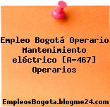 Empleo Bogotá Operario Mantenimiento eléctrico [A-467] Operarios