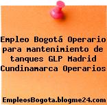 Empleo Bogotá Operario para mantenimiento de tanques GLP Madrid Cundinamarca Operarios