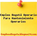 Empleo Bogotá Operario Para Mantenimiento Operarios