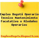 Empleo Bogotá Operario Tecnico Mantenimiento Facatativa o Aledaños Operarios