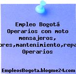 Empleo Bogotá Operarios con moto mensajeros, instaladores,mantenimiento,repartidores Operarios