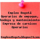 Empleo Bogotá Operarios de empaque, bodega y mantenimiento Empresa de carnicos Operarios