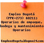 Empleo Bogotá (PPK-273) &8211; Operarios de empaque, bodega y mantenimiento Operarios