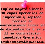 Empleo Bogotá Simoniz 30 cupos Operarios de inyeccion y soplado tecnico en mantenimiento Lunes 03 de diciembre de 8 am a 11 am contratacion inmediata Operarios