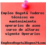 Empleo Bogotá Toderos técnicos en mantenimiento operarios de aseo curso de alturas vigente Operarios