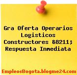 Gra Oferta Operarios Logisticos Constructores &8211; Respuesta Inmediata