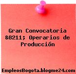 Gran Convocatoria &8211; Operarios de Producción