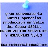 gran convocatoria &8211; operarios produccion en Valle del Cauca &8211; ORGANIZACIÓN SERVICIOS Y ASESORIAS S.A.S