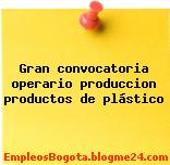 Gran convocatoria operario produccion productos de plástico