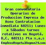 Gran convocatoria Operarios de Produccion Empresa de Aseo Contratacion inmediata &8211; Lunes a Sábados turnos rotativos en Bogotá, D.C. &8211; Pta s.a.s