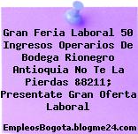 Gran Feria Laboral 50 Ingresos Operarios De Bodega Rionegro Antioquia No Te La Pierdas &8211; Presentate Gran Oferta Laboral