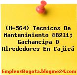(H-564) Tecnicos De Mantenimiento &8211; Gachancipa O Alrededores En Cajicá