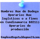 Hombres Aux de Bodega Operarios Aux logísticos o a fines en Cundinamarca &8211; Operarios de producción