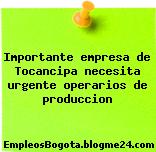 Importante empresa de Tocancipa necesita urgente operarios de produccion