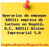 Operarias de empaque &8211; empresa de lacteos en Bogotá, D.C. &8211; Mision Empresarial S.A