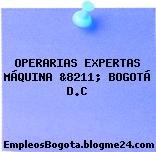 OPERARIAS EXPERTAS MÁQUINA &8211; BOGOTÁ D.C