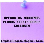 OPERARIAS MAQUINAS PLANAS FILETEADORAS COLLARIN