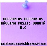 OPERARIAS OPERARIOS MÁQUINA &8211; BOGOTÁ D.C
