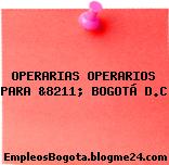 OPERARIAS OPERARIOS PARA &8211; BOGOTÁ D.C