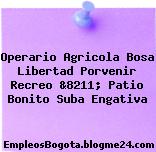 Operario Agricola Bosa Libertad Porvenir Recreo &8211; Patio Bonito Suba Engativa