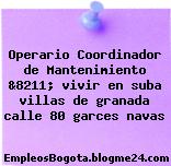 Operario Coordinador de Mantenimiento &8211; vivir en suba villas de granada calle 80 garces navas