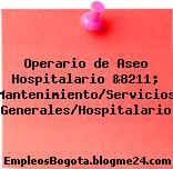 Operario de Aseo Hospitalario &8211; Mantenimiento/Servicios Generales/Hospitalario