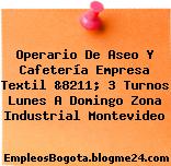 Operario De Aseo Y Cafetería Empresa Textil &8211; 3 Turnos Lunes A Domingo Zona Industrial Montevideo