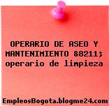 OPERARIO DE ASEO Y MANTENIMIENTO &8211; operario de limpieza