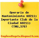 Operario de Mantenimiento &8211; Importante Club de la Ciudad &8211; (TNU.378)