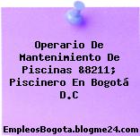 Operario De Mantenimiento De Piscinas &8211; Piscinero En Bogotá D.C