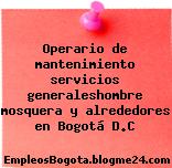 Operario de mantenimiento servicios generaleshombre mosquera y alrededores en Bogotá D.C