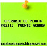 OPERARIO DE PLANTA &8211; ´PUENTE ARANDA