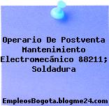 Operario De Postventa Mantenimiento Electromecánico &8211; Soldadura