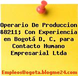 Operario De Produccion &8211; Con Experiencia en Bogotá D. C. para Contacto Humano Empresarial Ltda