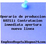 Operario de produccion &8211; Contratacion inmediata apertura nueva linea