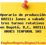 Operario de producción &8211; lunes a sabado tres turnos rotativos en Bogotá, D.C. &8211; ARHES TEMPORAL SAS