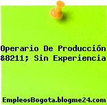Operario De Producción &8211; Sin Experiencia